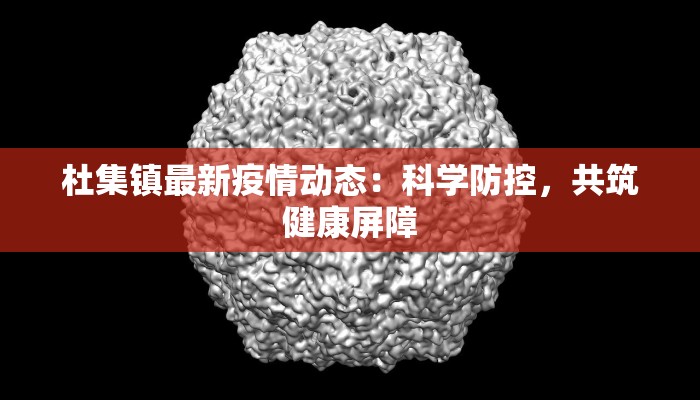 杜集镇最新疫情动态：科学防控，共筑健康屏障