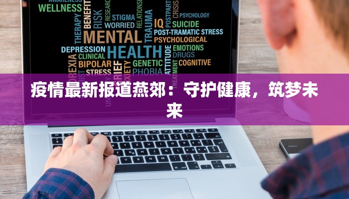 疫情最新报道燕郊：守护健康，筑梦未来