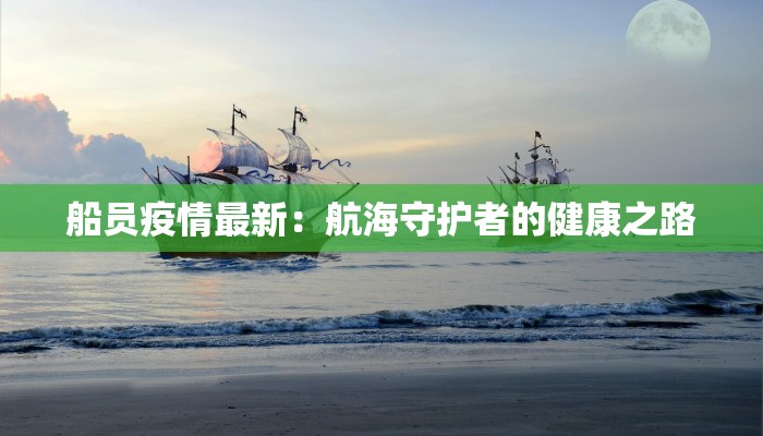 船员疫情最新：航海守护者的健康之路