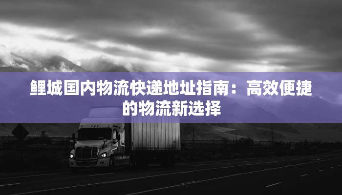 安庆太湖物流快递地址：高效便捷的物流新选择