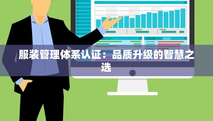服装管理体系认证：品质升级的智慧之选
