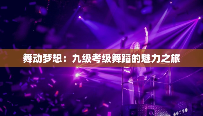 舞动梦想：九级考级舞蹈的魅力之旅