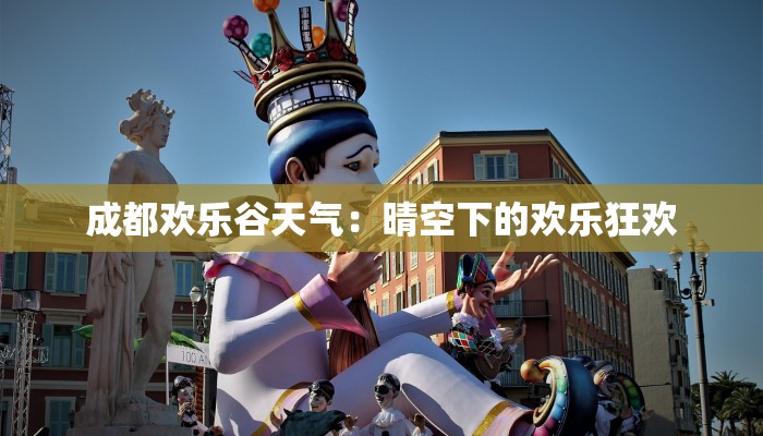 成都欢乐谷天气：晴空下的欢乐狂欢