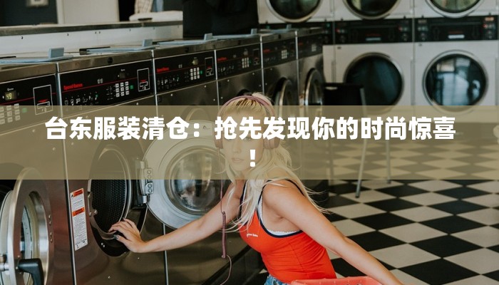 台东服装清仓：抢先发现你的时尚惊喜！
