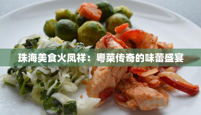 珠海美食火凤祥:粤菜传奇的味蕾盛宴 珠海美食火凤祥:粤菜传奇的味蕾盛宴